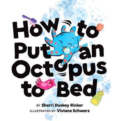 How to Put an Octopus to Bed - by  Sherri Duskey Rinker (Hardcover)