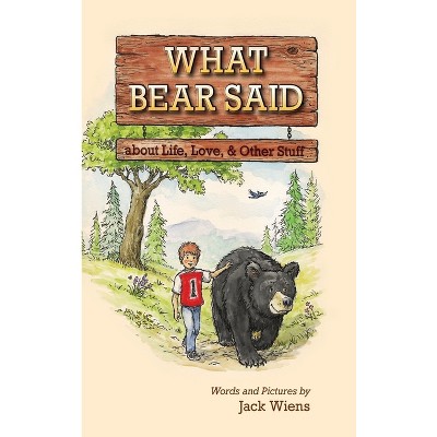 What Bear Said about Life, Love, and Other Stuff - by Jack Wiens
