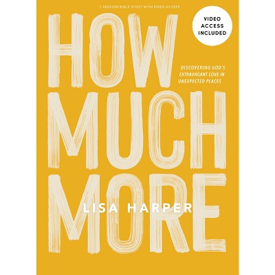 How Much More - Bible Study Book with Video Access - by  Lisa Harper (Paperback)