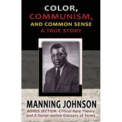 Color, Communism, and Common Sense - A True Story - by  Manning Johnson (Paperback)