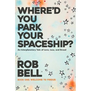 Where'd You Park Your Spaceship? - by  Rob Bell (Paperback) - 1 of 1
