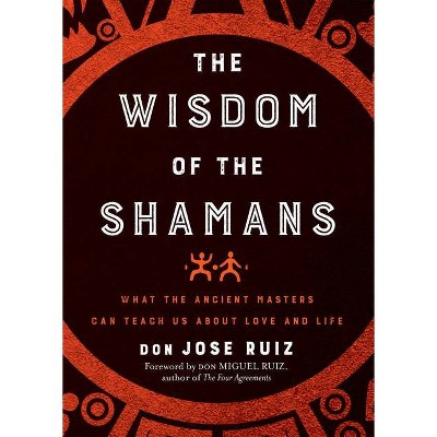 Wisdom of the Shamans - by  Don Jose Ruiz (Paperback)