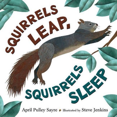 Squirrels Leap, Squirrels Sleep - by  April Pulley Sayre (Hardcover)