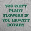 Womens You Cant Plant Flowers If You Havent Botany T Shirt Funny Gardening Planting Lovers Joke Tee For Ladies - Crazy Dog Women's T Shirt - 2 of 4