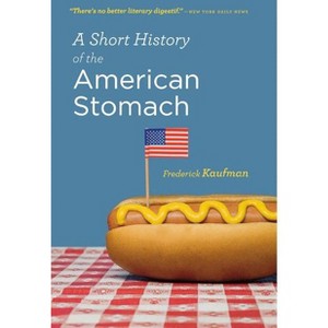 A Short History of the American Stomach - by  Frederick Kaufman (Paperback) - 1 of 1
