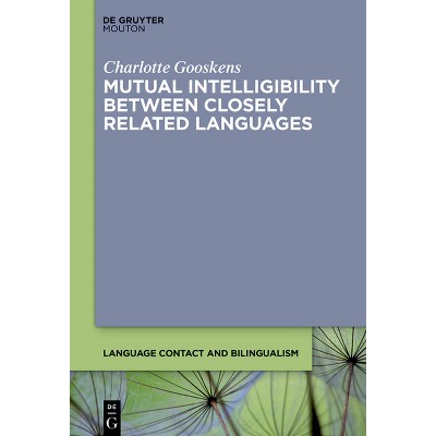 Mutual Intelligibility Between Closely Related Languages - (Language Contact and Bilingualism [Lcb]) by  Charlotte Gooskens (Hardcover)