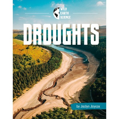 Droughts - (Wild Earth Science) by  Jaclyn Jaycox (Paperback)