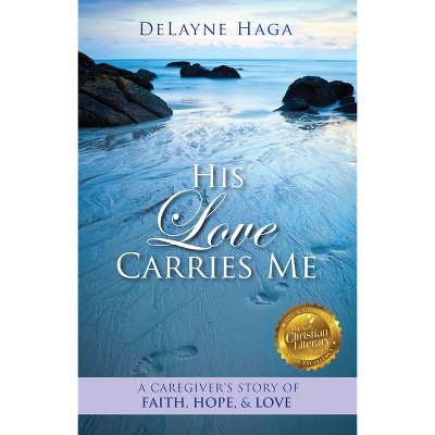 His Love Carries Me - by  Delayne Haga (Paperback)