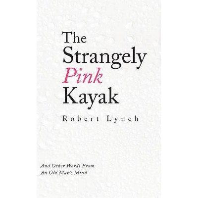 The Strangely Pink Kayak - by  Robert Lynch (Hardcover)