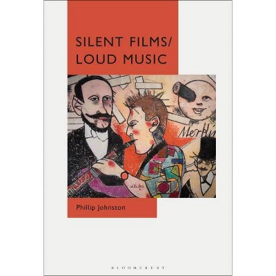 Silent Films/Loud Music - by  Phillip Johnston (Hardcover)