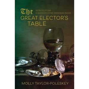 The Great Elector's Table - (Studies in Early Modern German History) by Molly Taylor-Poleskey - 1 of 1
