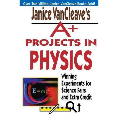 Janice VanCleave's A+ Projects in Physics - (VanCleave A+ Science Projects) (Paperback)