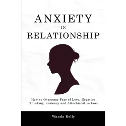 Anxiety in Relationship - by  Wanda Kelly (Paperback)