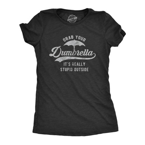 Womens Grab Your Dumbrella It's Really Stupid Outside Tshirt Funny Sarcastic Novelty Tee - Crazy Dog Women's T Shirt - image 1 of 4