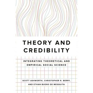 Theory and Credibility - by  Scott Ashworth & Christopher R Berry & Ethan Bueno De Mesquita (Hardcover) - 1 of 1