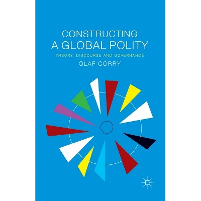 Constructing a Global Polity - by  Olaf Corry (Paperback)
