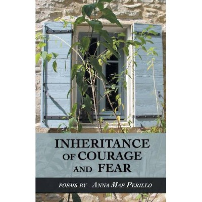 Inheritance of Courage and Fear - by  Anna Mae Perillo (Paperback)