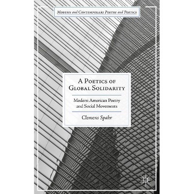 A Poetics of Global Solidarity - (Modern and Contemporary Poetry and Poetics) by  Clemens Spahr (Hardcover)