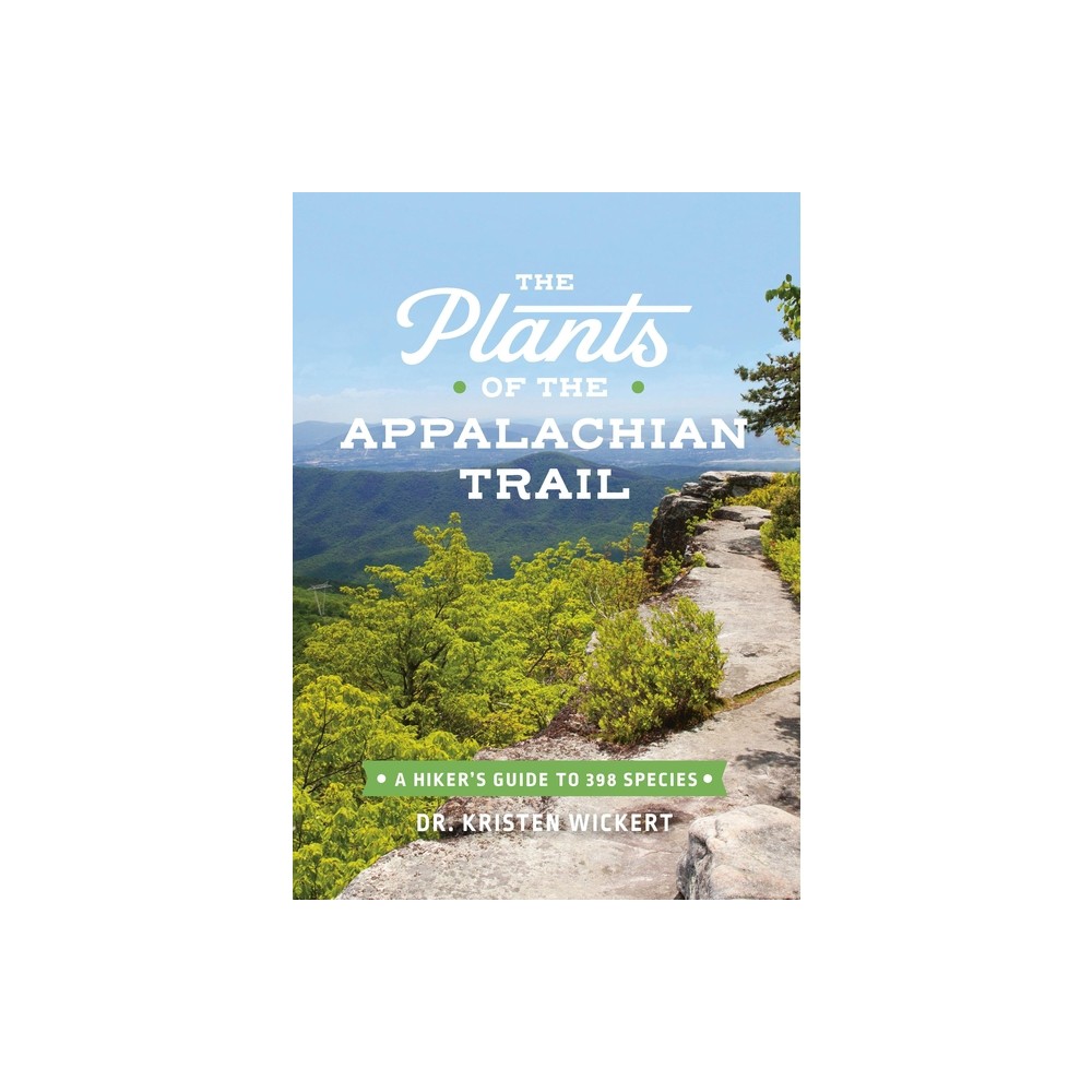 The Plants of the Appalachian Trail - by Kristen Wickert (Paperback)