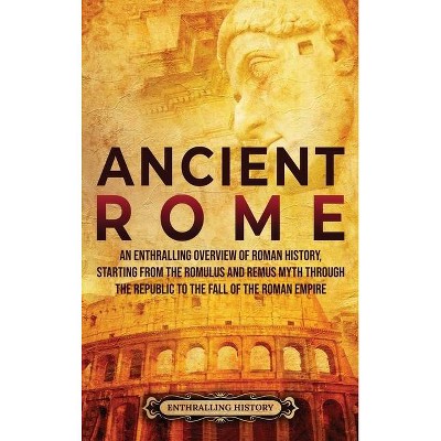 Ancient Rome - by  Enthralling History (Hardcover)