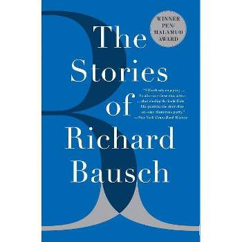 The Stories of Richard Bausch - (Paperback)