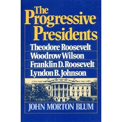  The Progressive Presidents - by  John Morton Blum (Paperback) 