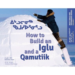 How to Build an Iglu and a Qamutiik - by  Solomon Awa (Paperback) - 1 of 1