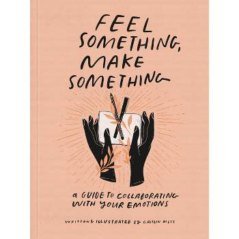 Feel Something, Make Something - by  Caitlin Metz (Paperback)