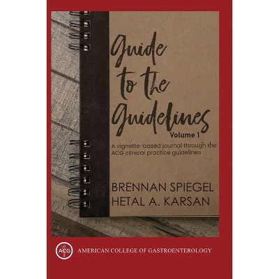 Guide to the Guidelines, Volume I - by  Brennan Speigel & Hetal Karsan (Paperback)