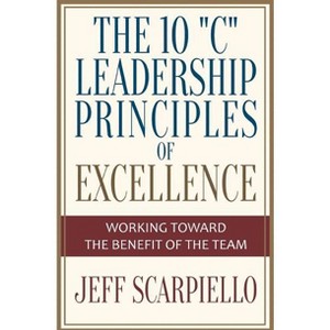 The Ten "C" Leadership Principles of Excellence - by  Jeff Scarpiello (Paperback) - 1 of 1