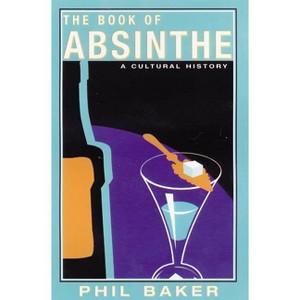 The Book of Absinthe - by  Phil Baker (Paperback) - 1 of 1