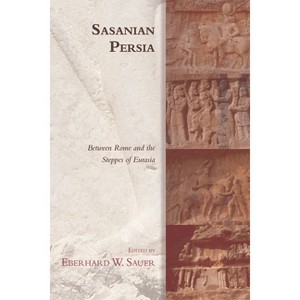 Sasanian Persia - (Edinburgh Studies in Ancient Persia) by Eberhard W Sauer - 1 of 1