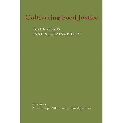 Cultivating Food Justice - (Food, Health, and the Environment) by  Alison Hope Alkon & Julian Agyeman (Paperback)