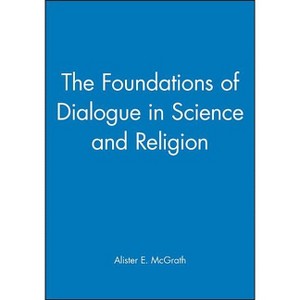 The Foundations of Dialogue in Science and Religion - by  Alister E McGrath (Paperback) - 1 of 1