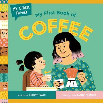My First Book of Coffee - (My Cool Family) by  Robyn Wall (Board Book)