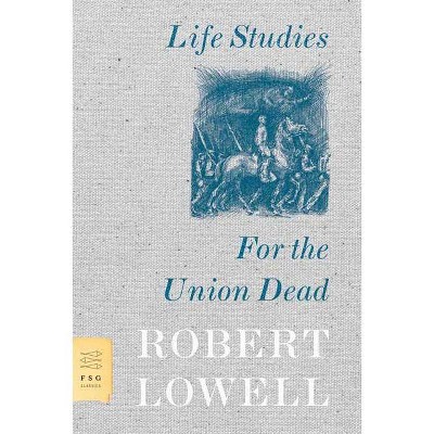 Life Studies and for the Union Dead - (FSG Classics) by  Robert Lowell (Paperback)