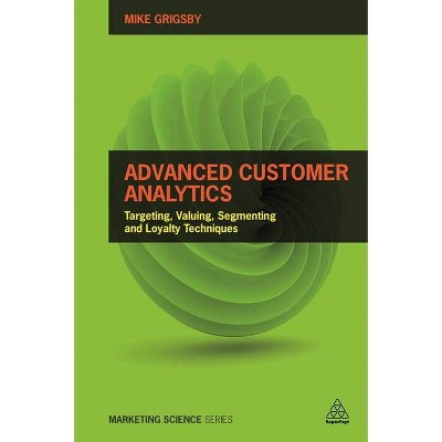 Advanced Customer Analytics - (Marketing Science) by  Mike Grigsby (Paperback)