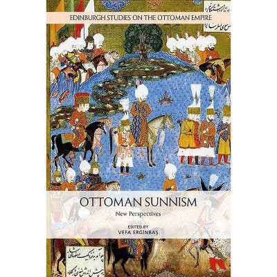 Ottoman Sunnism - (Edinburgh Studies on the Ottoman Empire) by  Vefa Erginba&#351 (Paperback)