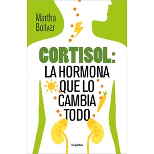 Cortisol: La Hormona Que Lo Cambia Todo / Cortisol: The Hormone That Changes Everything - by  Martha Bolívar (Paperback) - 1 of 1
