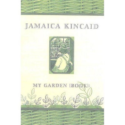 My Garden (Book) - by  Jamaica Kincaid (Paperback)