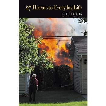 27 Threats to Everyday Life - by  Anne Holub (Paperback)