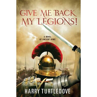 Give Me Back My Legions! - by  Harry Turtledove (Paperback)