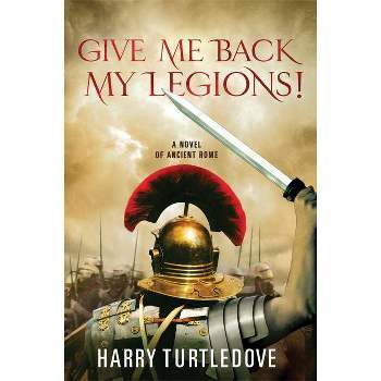 Give Me Back My Legions! - by  Harry Turtledove (Paperback)