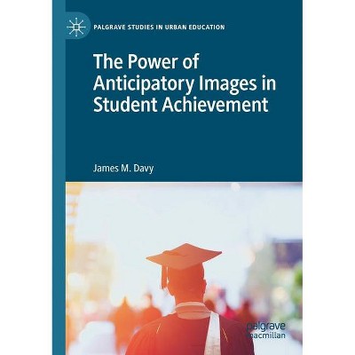 The Power of Anticipatory Images in Student Achievement - by  James M Davy (Paperback)