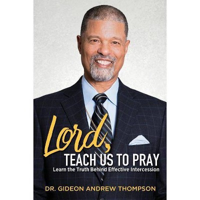 Lord Teach Us to Pray - by  Gideon Andrew Thompson (Paperback)