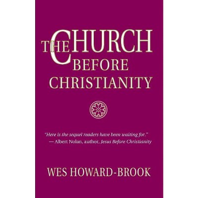 The Church Before Christianity - by  Wes Howard-Brook (Paperback)