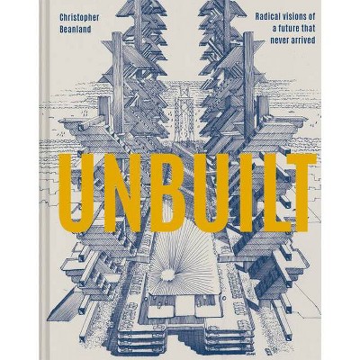 Unbuilt - by  Christopher Beanland (Hardcover)