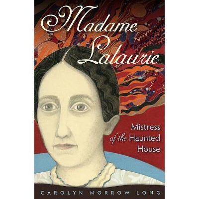 Madame Lalaurie, Mistress of the Haunted House - by  Carolyn Morrow Long (Paperback)