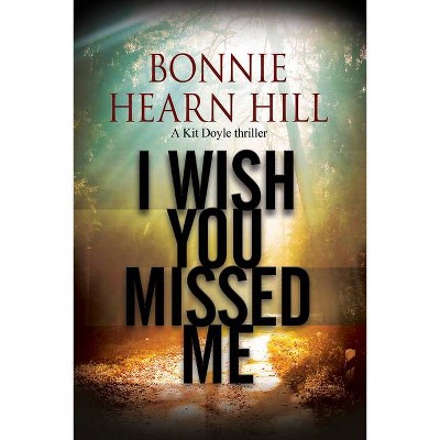 I Wish You Missed Me - (Kit Doyle Mystery) by  Bonnie Hearn Hill (Hardcover)