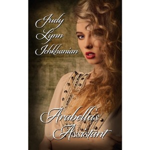 Arabella's Assistant - (Raised All Wrong) by  Judy Lynn Ichkhanian (Paperback) - 1 of 1